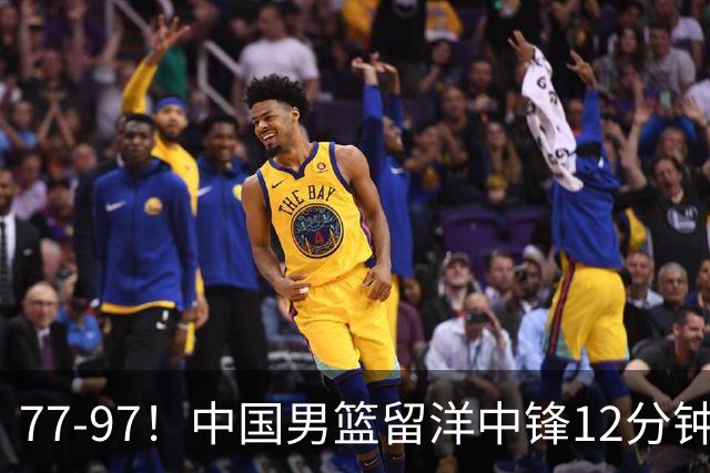 77-97！中国男篮留洋中锋12分钟0分，亚运顶替杨瀚森，率队惨败日本